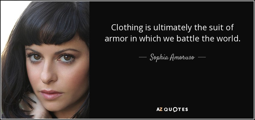 Clothing is ultimately the suit of armor in which we battle the world. - Sophia Amoruso