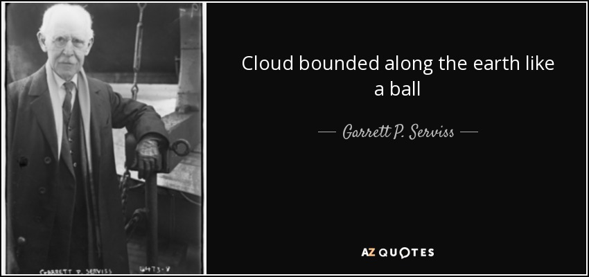 Cloud bounded along the earth like a ball - Garrett P. Serviss