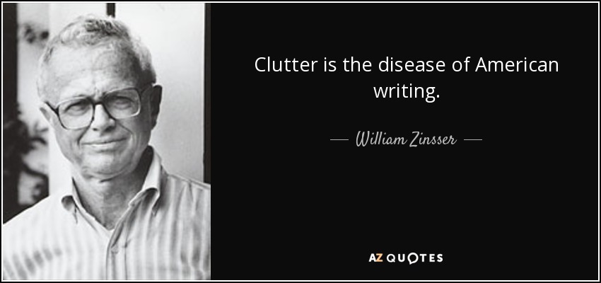 Clutter is the disease of American writing. - William Zinsser