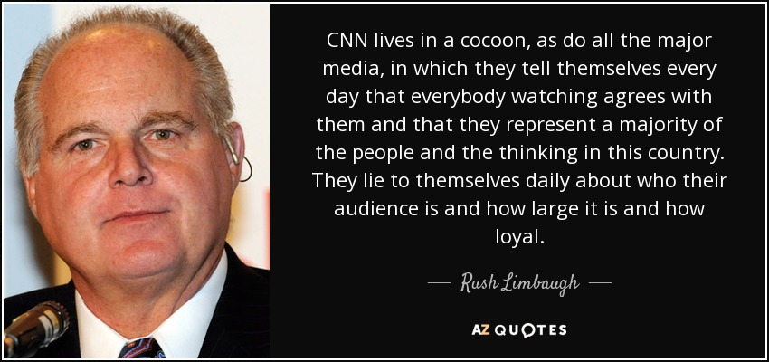 CNN lives in a cocoon, as do all the major media, in which they tell themselves every day that everybody watching agrees with them and that they represent a majority of the people and the thinking in this country. They lie to themselves daily about who their audience is and how large it is and how loyal. - Rush Limbaugh