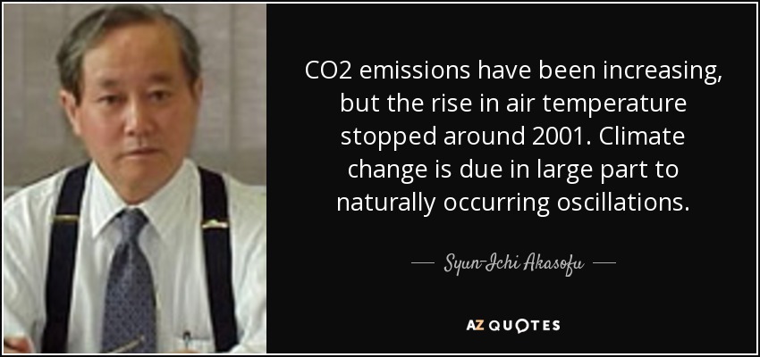 CO2 emissions have been increasing, but the rise in air temperature stopped around 2001. Climate change is due in large part to naturally occurring oscillations. - Syun-Ichi Akasofu