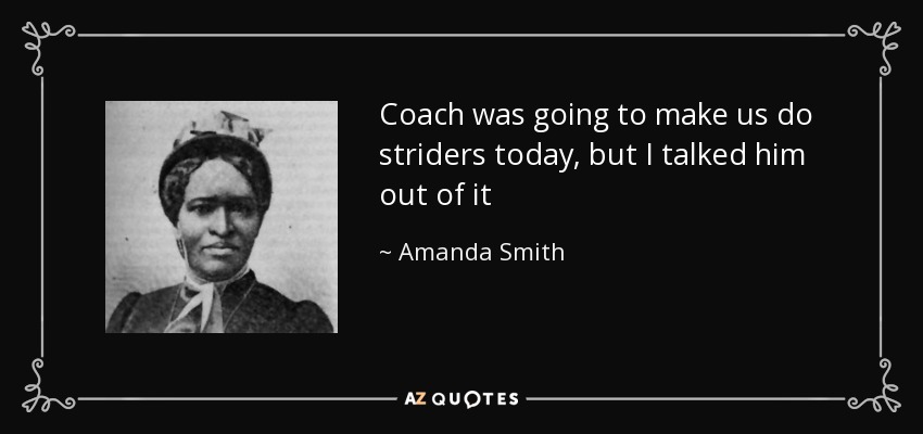 Coach was going to make us do striders today, but I talked him out of it - Amanda Smith