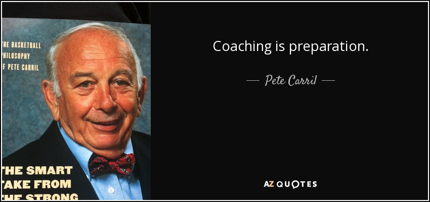 Coaching is preparation. - Pete Carril