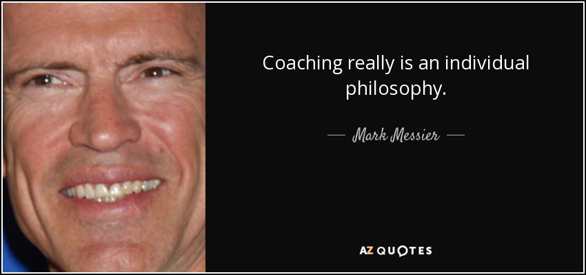 Coaching really is an individual philosophy. - Mark Messier