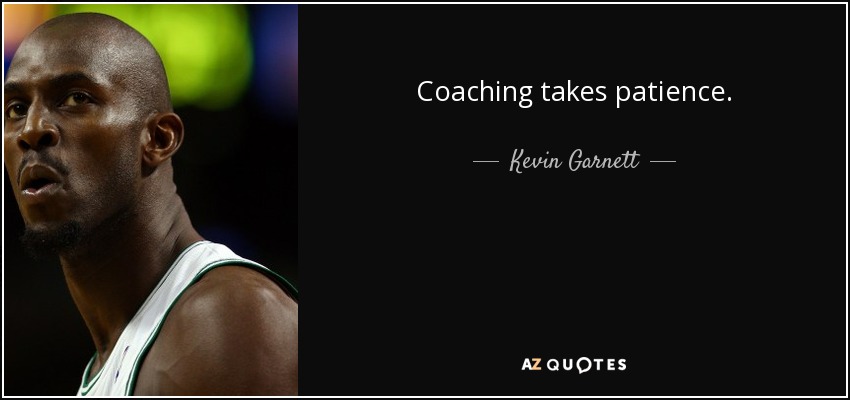 Coaching takes patience. - Kevin Garnett