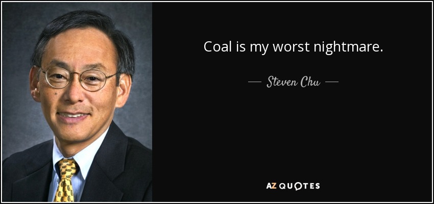 Coal is my worst nightmare. - Steven Chu