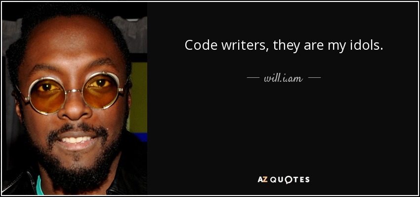 Code writers, they are my idols. - will.i.am