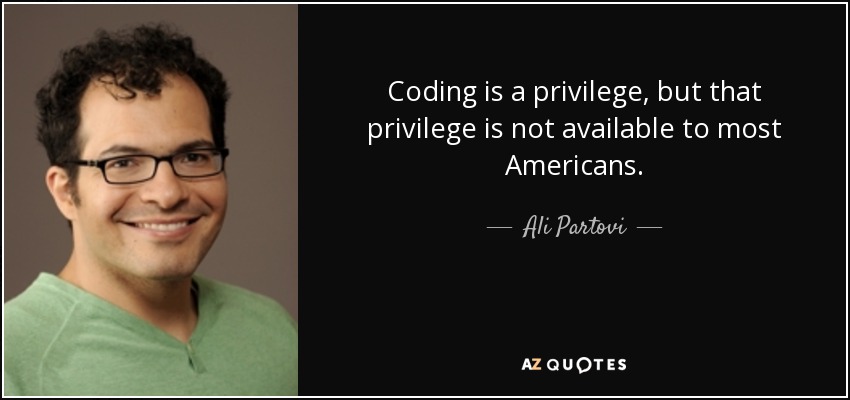 Coding is a privilege, but that privilege is not available to most Americans. - Ali Partovi