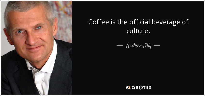 Coffee is the official beverage of culture. - Andrea Illy