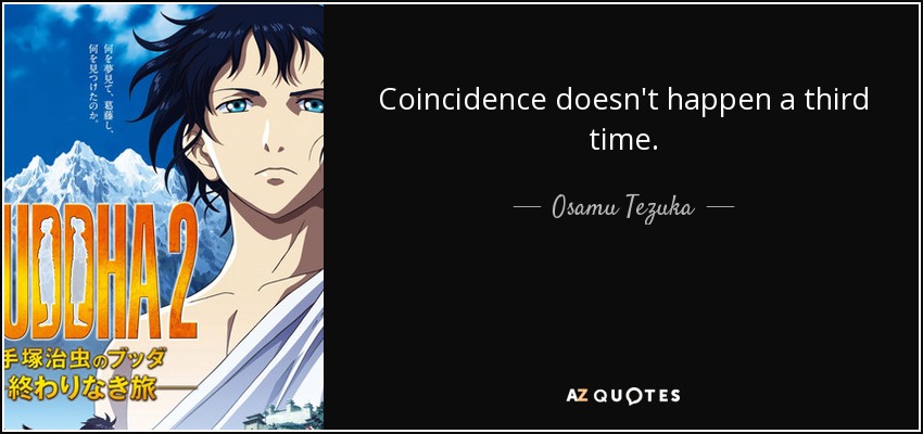 Coincidence doesn't happen a third time. - Osamu Tezuka