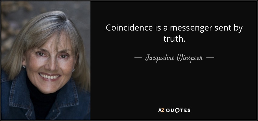Coincidence is a messenger sent by truth. - Jacqueline Winspear