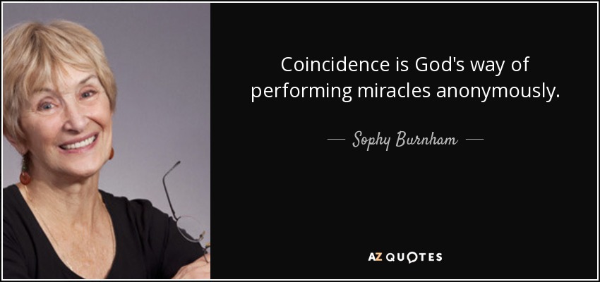 Coincidence is God's way of performing miracles anonymously. - Sophy Burnham