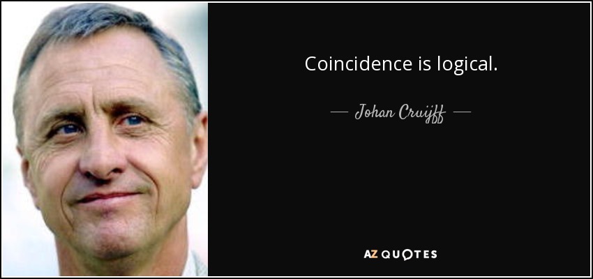 Coincidence is logical. - Johan Cruijff