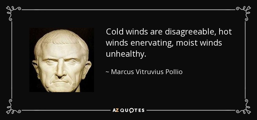 Cold winds are disagreeable, hot winds enervating, moist winds unhealthy. - Marcus Vitruvius Pollio