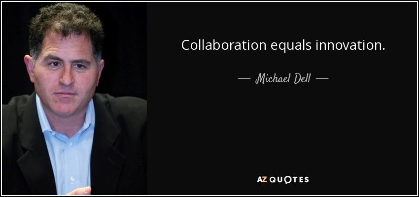 Collaboration equals innovation. - Michael Dell