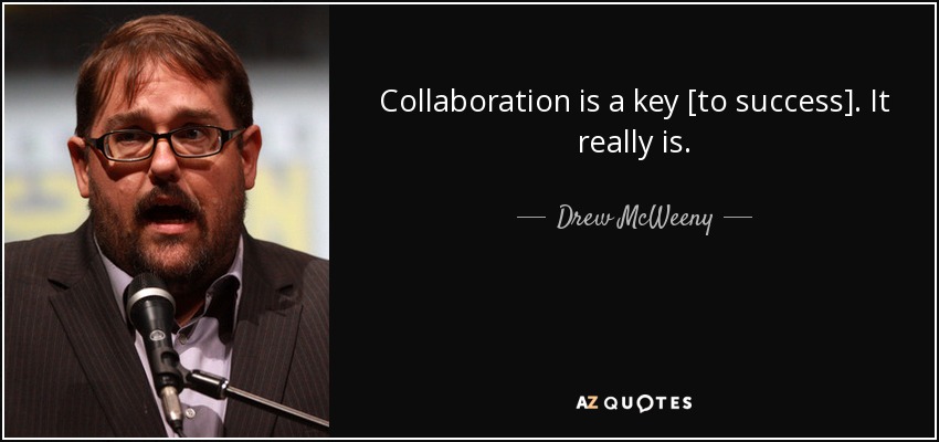 Collaboration is a key [to success]. It really is. - Drew McWeeny