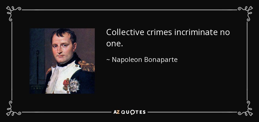 Collective crimes incriminate no one. - Napoleon Bonaparte