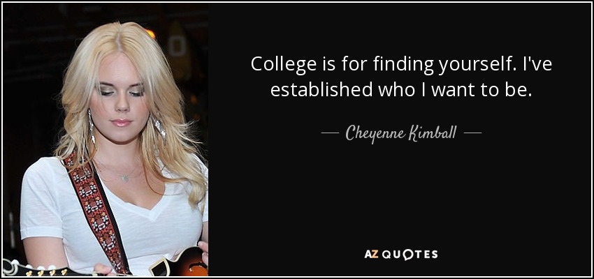 College is for finding yourself. I've established who I want to be. - Cheyenne Kimball