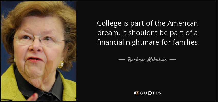 College is part of the American dream. It shouldnt be part of a financial nightmare for families - Barbara Mikulski