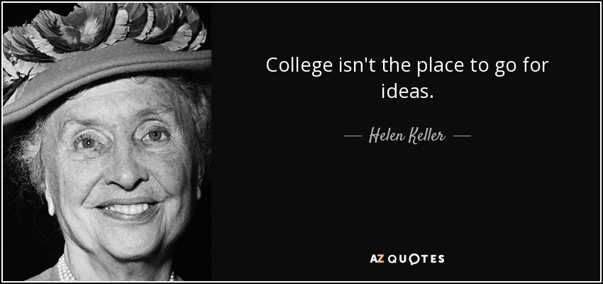 College isn't the place to go for ideas. - Helen Keller