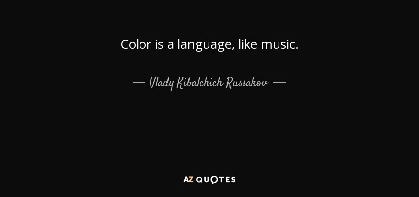 Color is a language, like music. - Vlady Kibalchich Russakov