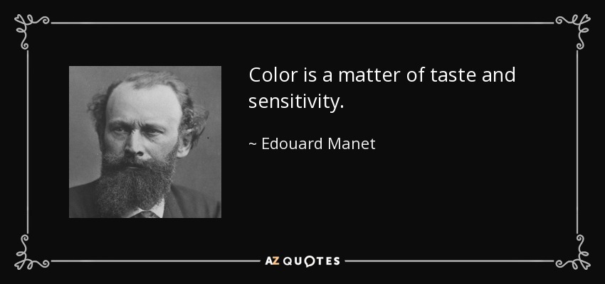 Color is a matter of taste and sensitivity. - Edouard Manet