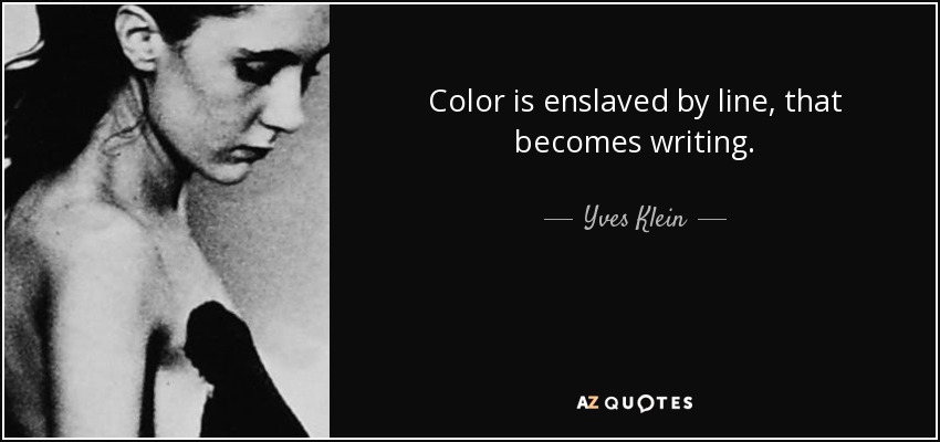 Color is enslaved by line, that becomes writing. - Yves Klein