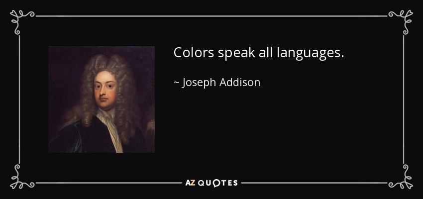 Colors speak all languages. - Joseph Addison