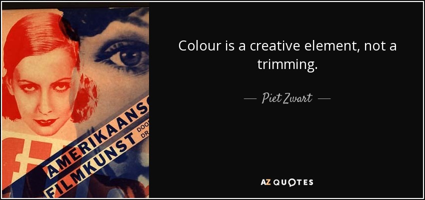 Colour is a creative element, not a trimming. - Piet Zwart