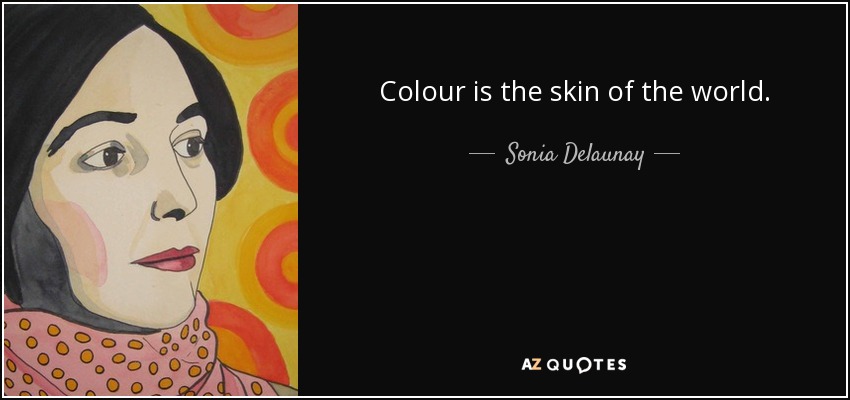 Colour is the skin of the world. - Sonia Delaunay