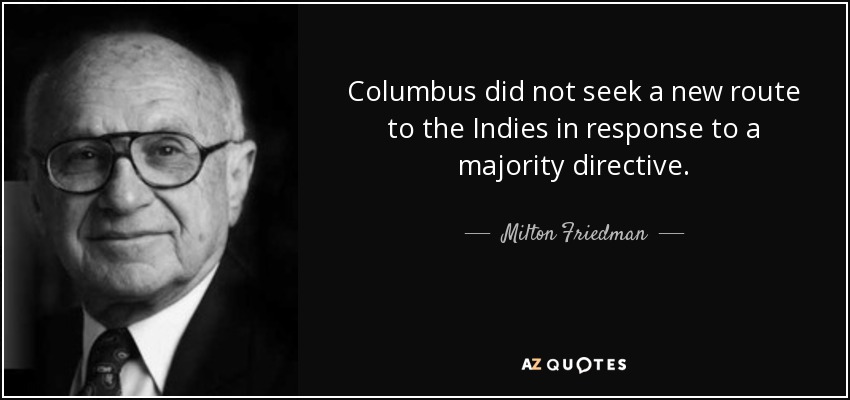 Columbus did not seek a new route to the Indies in response to a majority directive. - Milton Friedman