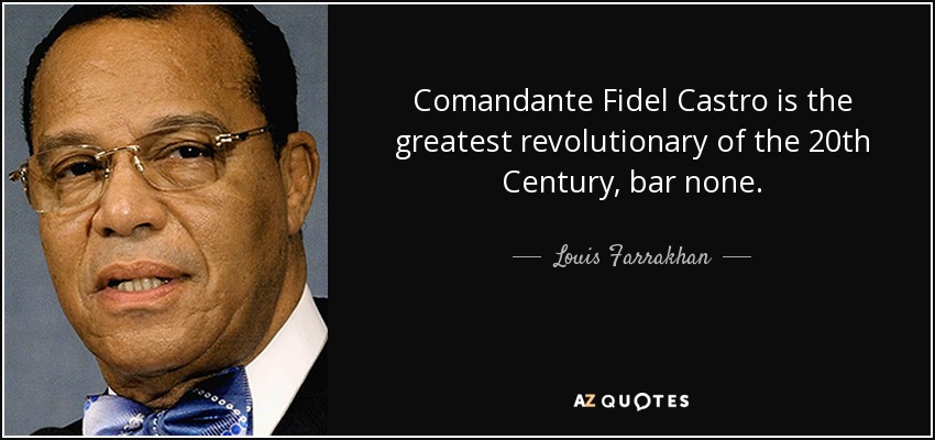 Comandante Fidel Castro is the greatest revolutionary of the 20th Century, bar none. - Louis Farrakhan