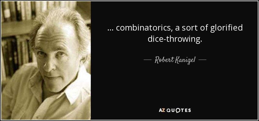 ... combinatorics, a sort of glorified dice-throwing. - Robert Kanigel