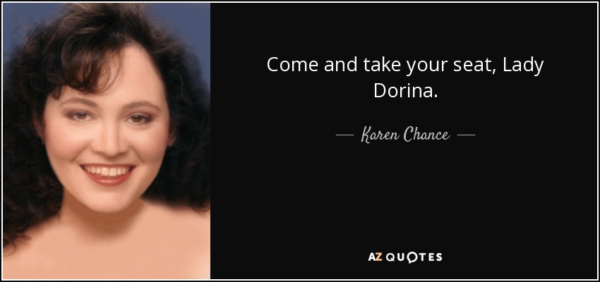 Come and take your seat, Lady Dorina. - Karen Chance