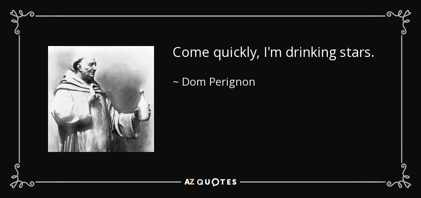 Come quickly, I'm drinking stars. - Dom Perignon
