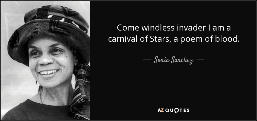 Come windless invader I am a carnival of Stars, a poem of blood. - Sonia Sanchez