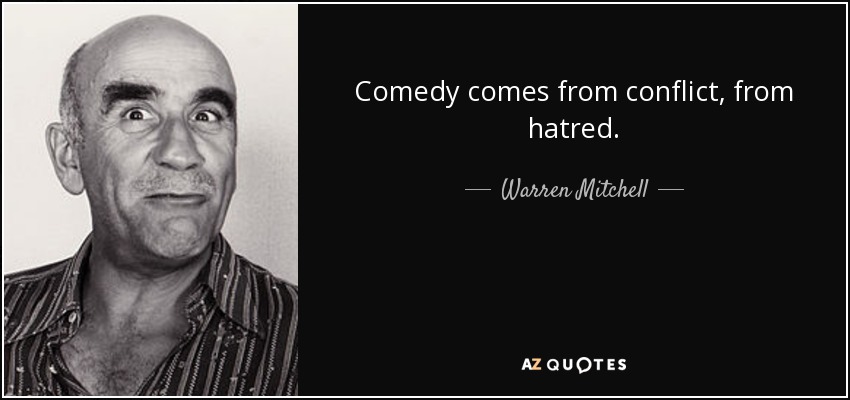 Comedy comes from conflict, from hatred. - Warren Mitchell