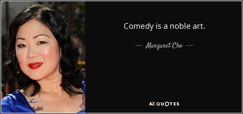 Comedy is a noble art. - Margaret Cho
