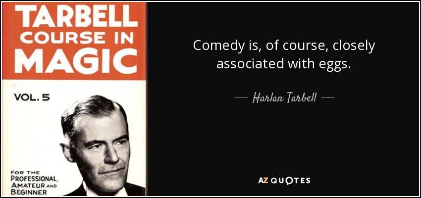 Comedy is, of course, closely associated with eggs. - Harlan Tarbell