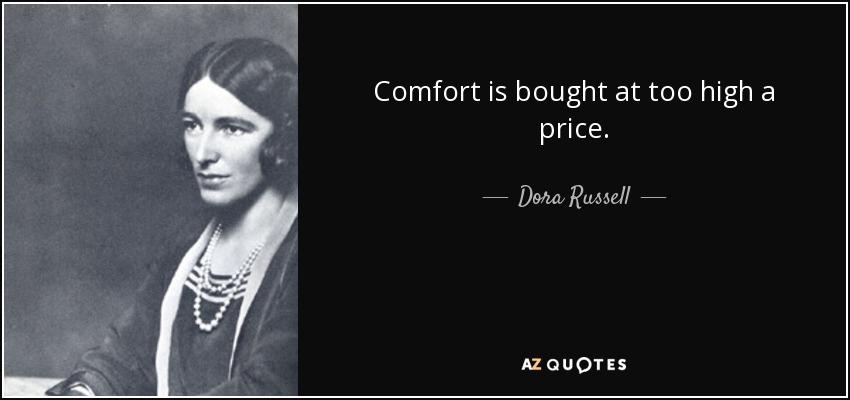 Comfort is bought at too high a price. - Dora Russell