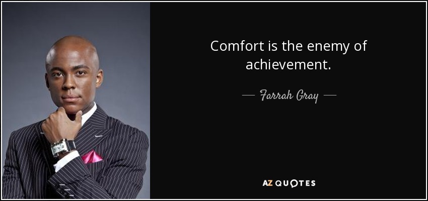 Comfort is the enemy of achievement. - Farrah Gray