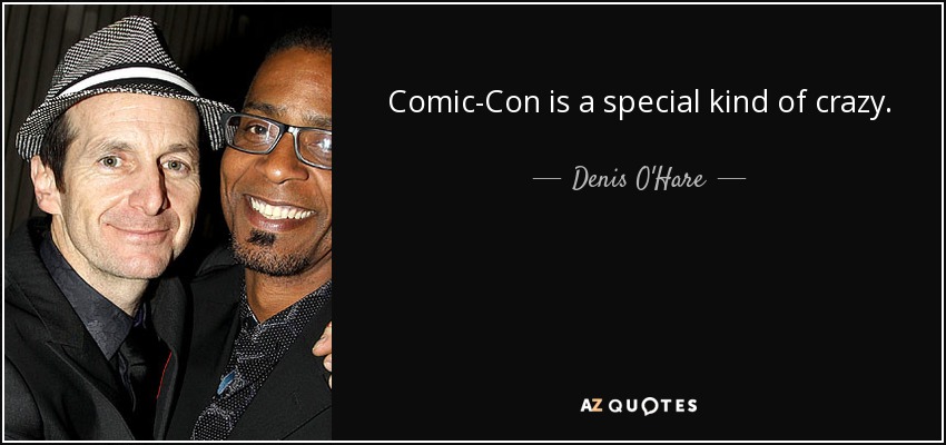 Comic-Con is a special kind of crazy. - Denis O'Hare