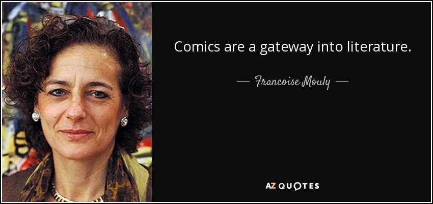 Comics are a gateway into literature. - Francoise Mouly