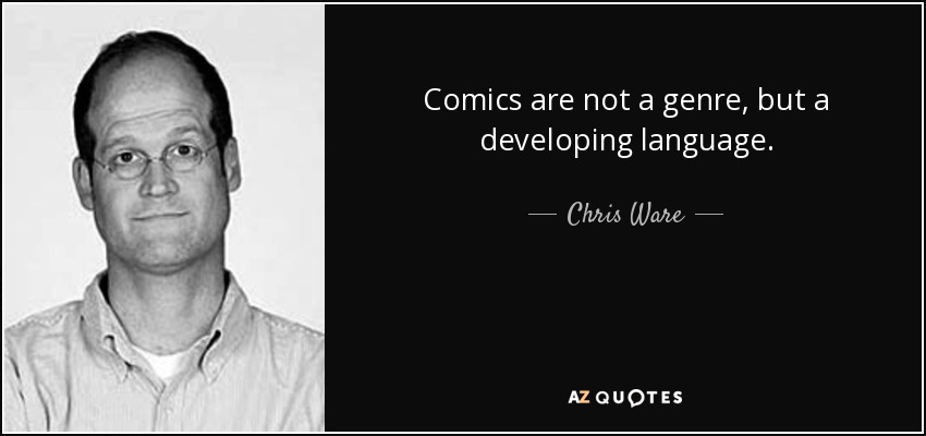 Comics are not a genre, but a developing language. - Chris Ware