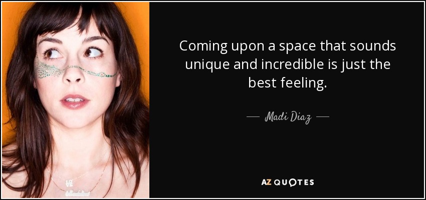 Coming upon a space that sounds unique and incredible is just the best feeling. - Madi Diaz