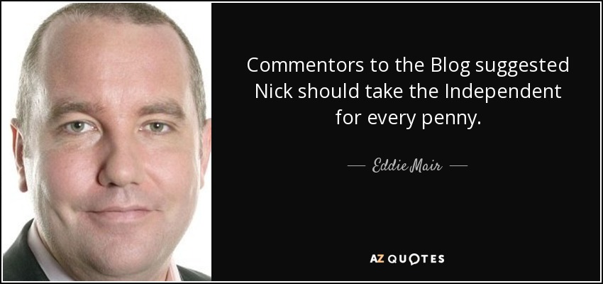 Commentors to the Blog suggested Nick should take the Independent for every penny. - Eddie Mair