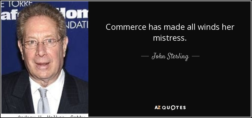 Commerce has made all winds her mistress. - John Sterling
