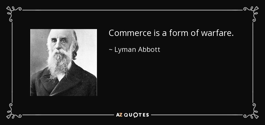 Commerce is a form of warfare. - Lyman Abbott