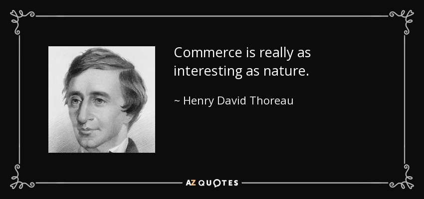 Commerce is really as interesting as nature. - Henry David Thoreau