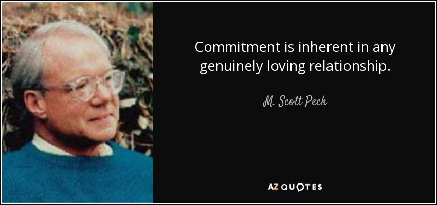 Commitment is inherent in any genuinely loving relationship. - M. Scott Peck